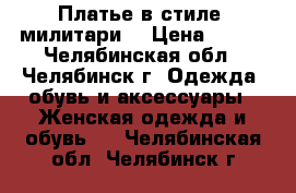 Платье в стиле “милитари“ › Цена ­ 900 - Челябинская обл., Челябинск г. Одежда, обувь и аксессуары » Женская одежда и обувь   . Челябинская обл.,Челябинск г.